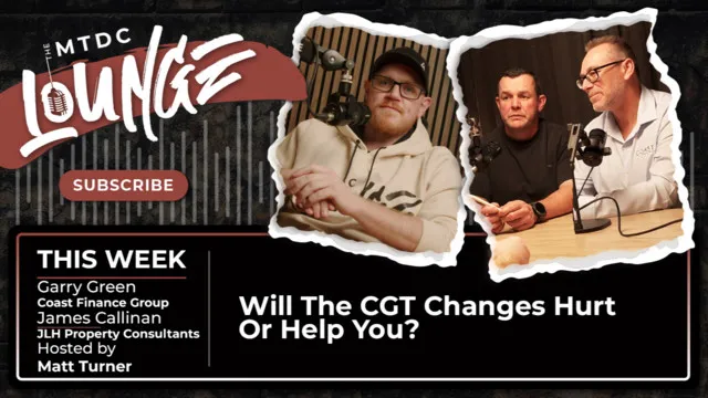 Will The CGT Changes Hurt Or Help You? - Garry Green & James Callinan